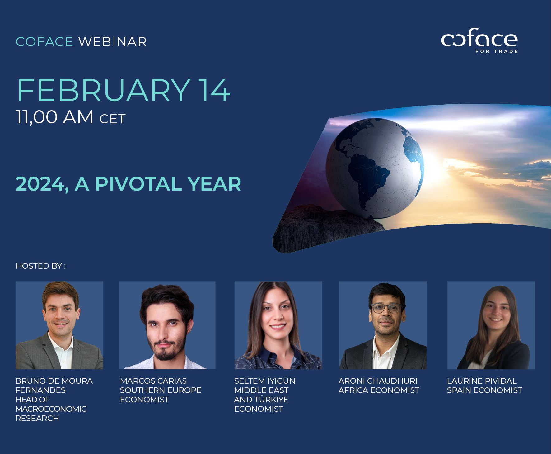 Coface Webinar: 2024, a pivotal year. On February 14 at 11,00 AM CET. Hosted by 5 Coface experts: Bruno de Moura Fernance, Marcos Carias, Seltem Iyigün, Aroni Chaudhuri and Laurine Pividal.